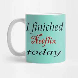 i finiched Netflix today Mug